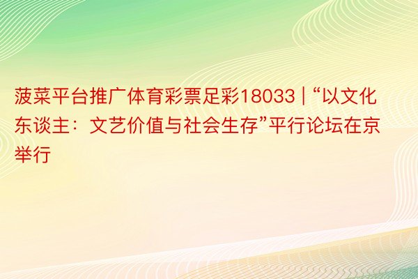 菠菜平台推广体育彩票足彩18033 | “以文化东谈主：文艺