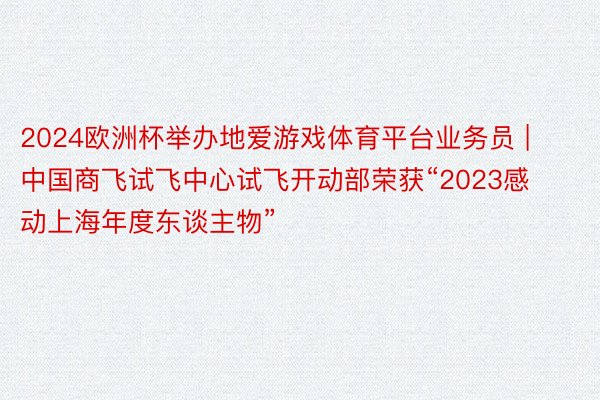 2024欧洲杯举办地爱游戏体育平台业务员 | 中国商飞试飞中