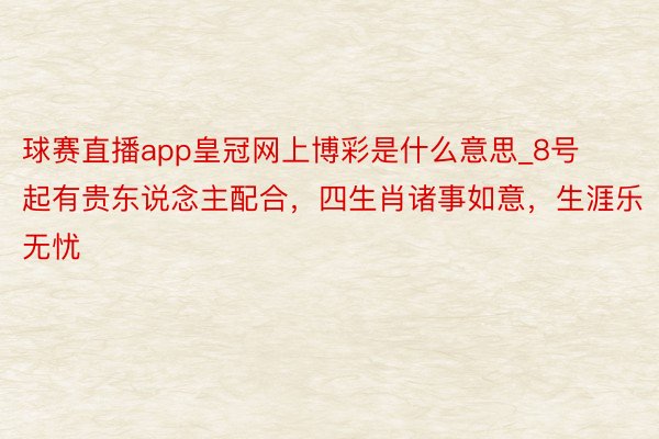 球赛直播app皇冠网上博彩是什么意思_8号起有贵东说念主配合