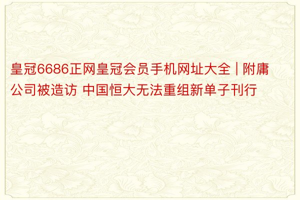 皇冠6686正网皇冠会员手机网址大全 | 附庸公司被造访 中